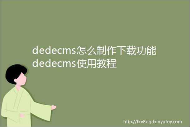 dedecms怎么制作下载功能dedecms使用教程