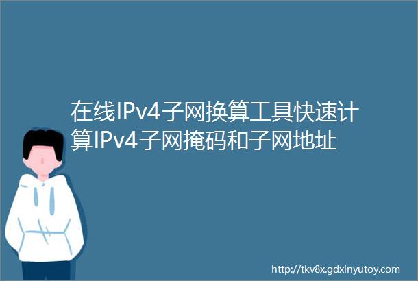 在线IPv4子网换算工具快速计算IPv4子网掩码和子网地址
